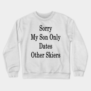 Sorry My Son Only Dates Other Skiers Crewneck Sweatshirt